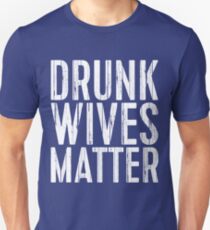 Camiseta unisex Las esposas borrachas importan