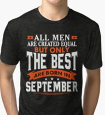 All Men Are Created Equal But only The Best Are Born In September Tri-blend T-Shirt