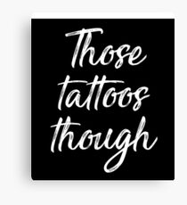 Those Tattoos Though Canvas Print