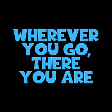 Wherever you go, there you are Quote Magnet for Sale by aheois d