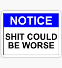 NOTICE: SHIT COULD BE WORSE Sticker
