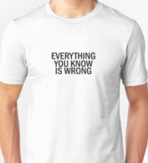 EVERYTHING YOU KNOW IS WRONG Unisex T-Shirt