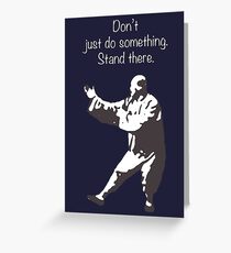 Don't just do something. Stand there. Greeting Card