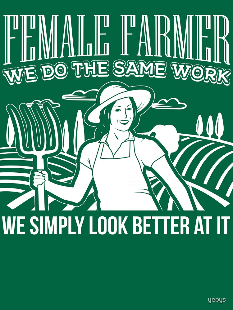 Female Farmers Simply Look Better > Funny Farming T-Shirts + Farmer Gifts by yeoys