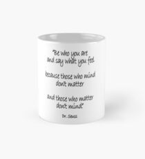 Dr. Seuss, Be who you are and say what you feel, because those who mind don't matter and those who matter don't mind. Mug
