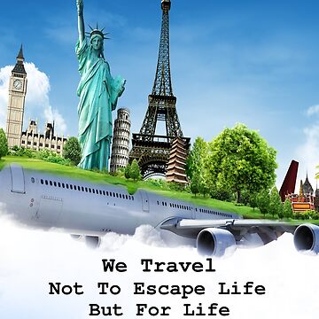 We Travel Not To Escape Life But For Life Not To Escape Us Now