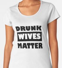 Drunk Wives Matter Women's Premium T-Shirt