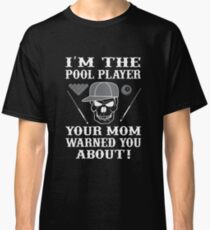 I'M The Pool Player Your mom warned you about Classic T-Shirt