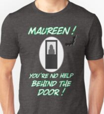 Maureen You're No Help Behind The Door Unisex T-Shirt