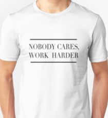 NOBODY CARES WORK HARDER Unisex T-Shirt