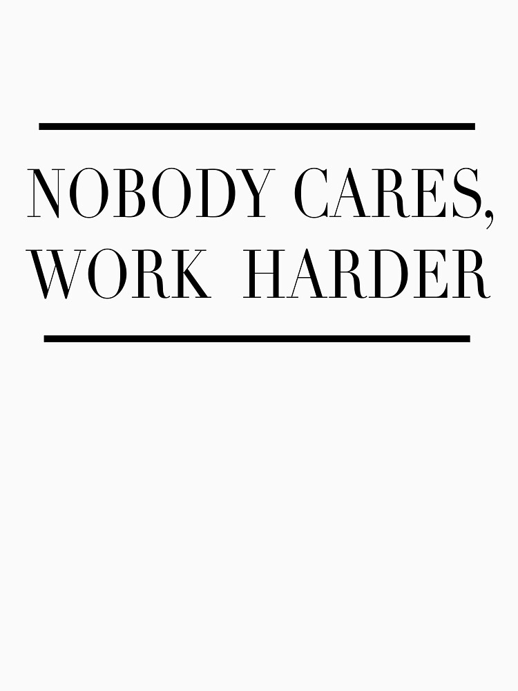 "NOBODY CARES WORK HARDER" Unisex T-Shirt by Arbol | Redbubble