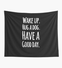 Wake up hug a dog have a good day Wall Tapestry