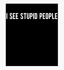 I See Stupid People T-Shirt Photographic Print