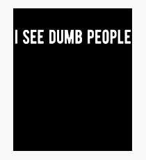 I See Dumb People T-Shirt Photographic Print