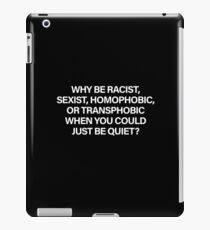 Why Be Racist, Sexist, Homophobic or Transphobic When You Could Just Be Quiet (White) iPad Case/Skin