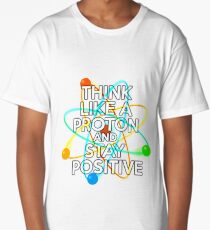 Think like a proton and stay positive Long T-Shirt