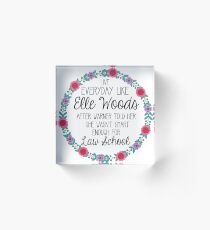 Live Everyday Like Elle Woods Acrylic Block