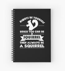Always Be Yourself Unless You Can Be A Squirrel Then Always Be A Squirrel Spiral Notebook
