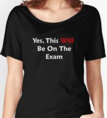 Yes, This WILL Be On The Exam Women's Relaxed Fit T-Shirt