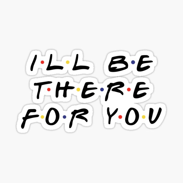 I ll be there for you. Шрифт сериал друзья. Ill be there for you. Ill be there for you friends надпись. I'll be there for you заставка к friends.