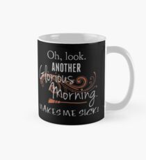 Oh, Look. Another Glorious Morning. Makes Me Sick! Mug