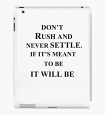 don't rush and never settle if it's meant to be it will be quote gift iPad Case/Skin