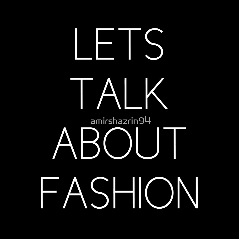 "Lets talk about fashion" by amirshazrin94 Redbubble