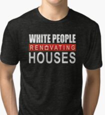 White People Renovating Houses Funny Parody Design Tri-blend T-Shirt