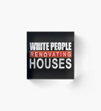 White People Renovating Houses Funny Parody Design Acrylic Block