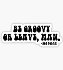 BE GROOVY OR LEAVE Sticker