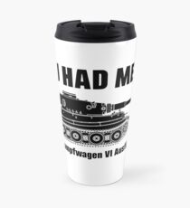 You had me at - Panzerkampfwagen VI Ausführung E - Tiger Travel Mug