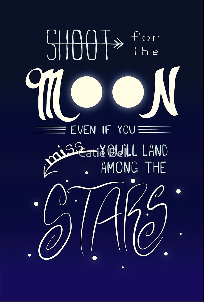 "Shoot for the Moon Even if You Miss You'll Land Among the Stars" by