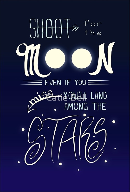 "Shoot for the Moon Even if You Miss You'll Land Among the Stars