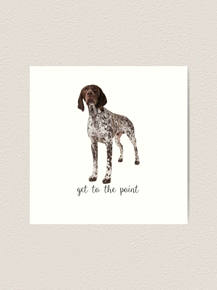 German Shorthaired Pointer Get To The Point Art Print By