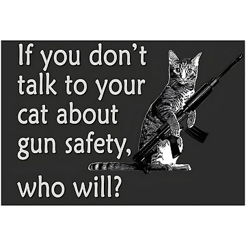 Talk to Your Cat About Gun Safety Poster Poster for Sale by crasyfrohah