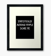Statistically Average People Scare Me Framed Print