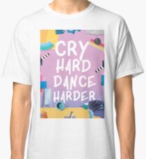 Cry Hard Dance Harder Classic T-Shirt