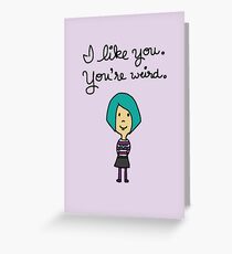 I like you. You're weird. (girl, color) Greeting Card