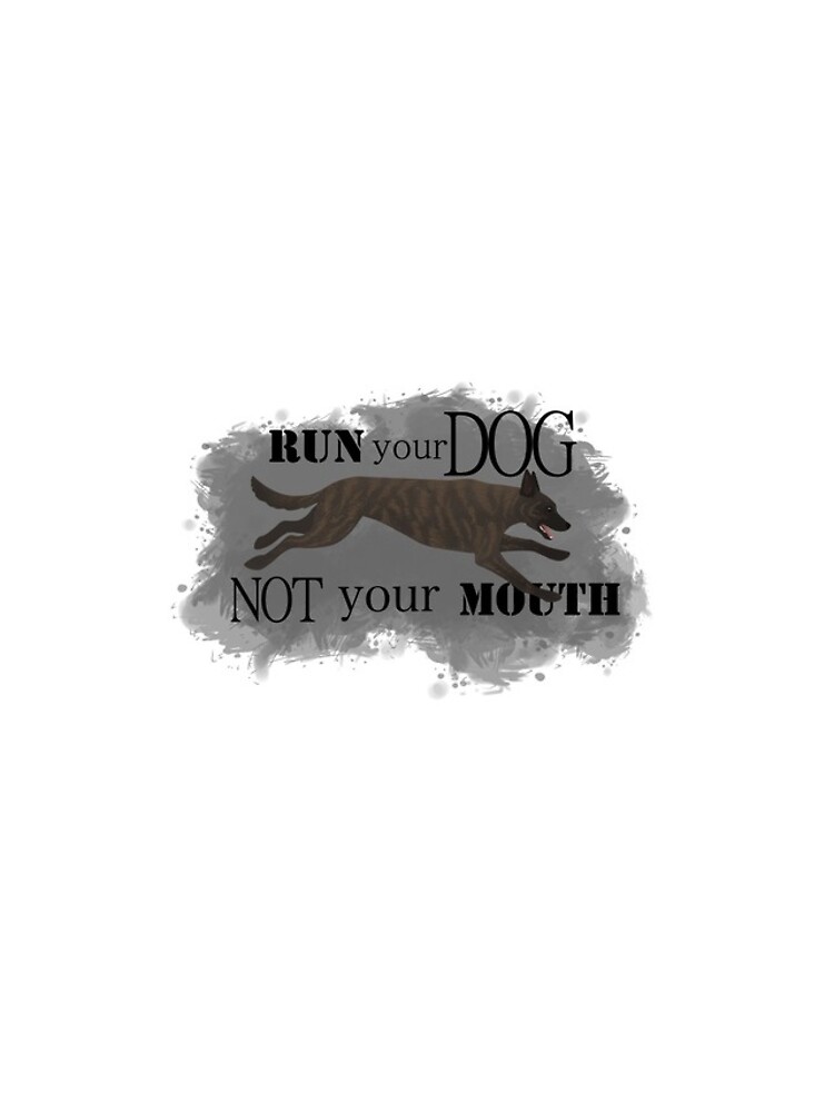 Run Your Dog, Not Your Mouth Dutch Shepherd light by maretjohnson