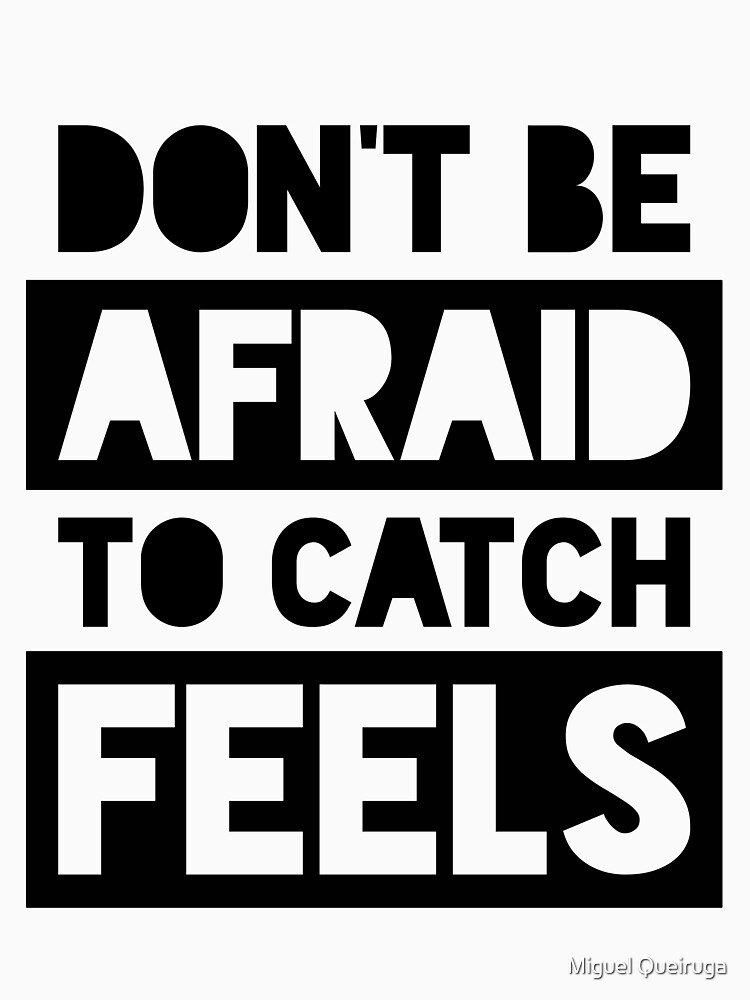 don-t-be-afraid-to-catch-feels-t-shirt-by-qqqueiru-redbubble