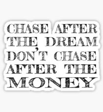 Chase After the Dream Don't Chase After the Money Sticker