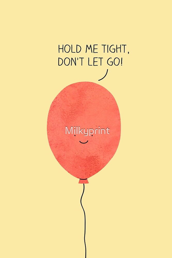 hold-me-tight-don-t-let-go-by-milkyprint-redbubble