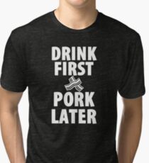 Drink First Pork Later Bacon Shirt Tri-blend T-Shirt