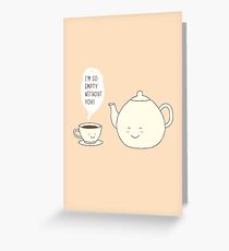 I feel empty without you! Greeting Card