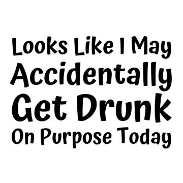 Looks Like I May Accidentally Get Drunk On Purpose Today - Engraved  Stainless Tumbler, Alcohol Gift, Funny Drinking Tumbler