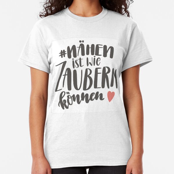 Nähen ist wie zaubern können Classic T-Shirt