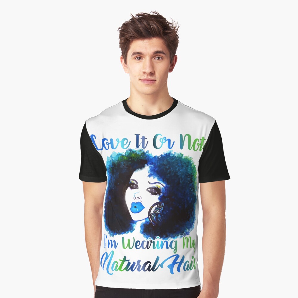 Love It Or Not I M Wearing Natural Hair T Shirt Graphic T Shirt