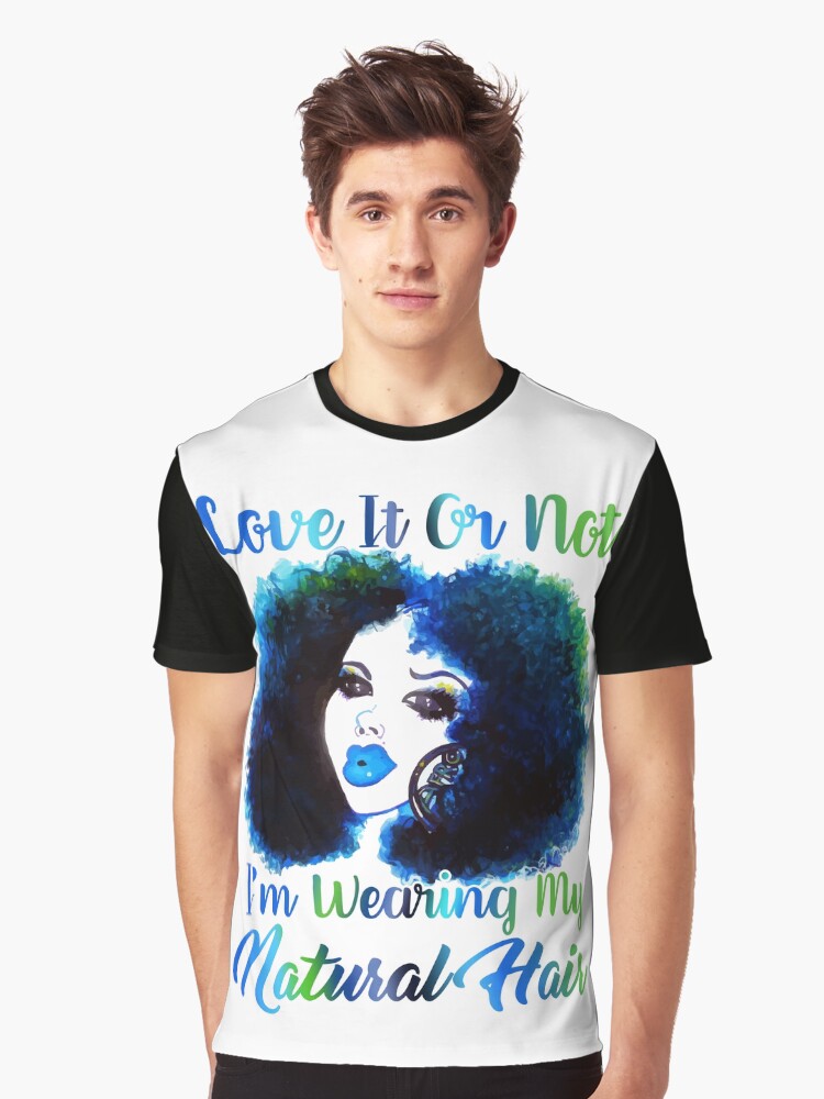 Love It Or Not I M Wearing Natural Hair T Shirt Graphic T Shirt