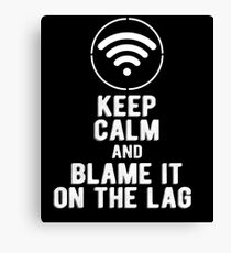 Keep Calm and Blame it on the Lag Canvas Print