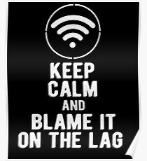 Keep Calm and Blame it on the Lag Poster